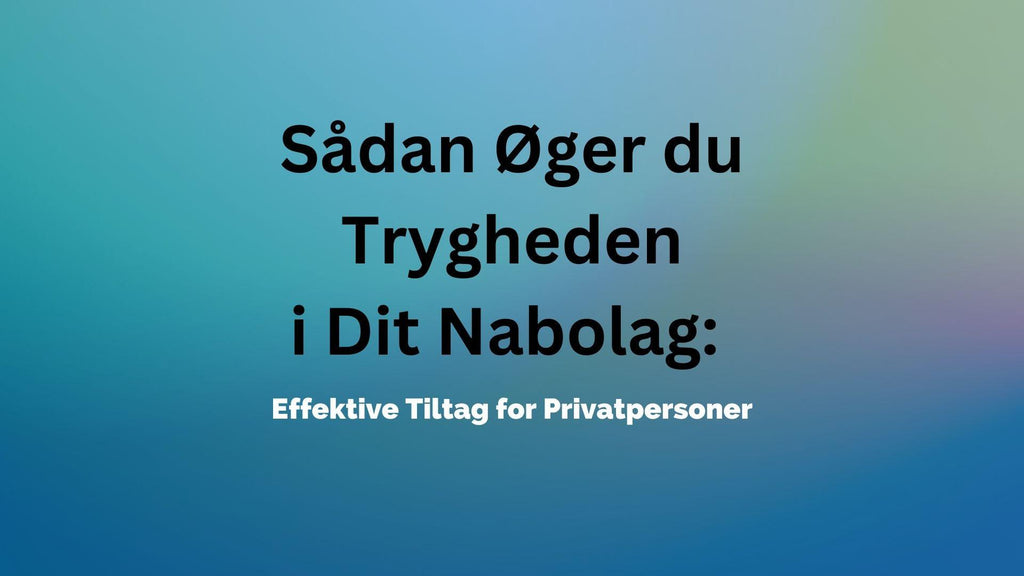 Sådan Øger du Trygheden i Dit Nabolag: Effektive Tiltag for Privatpersoner - SIKSHOP